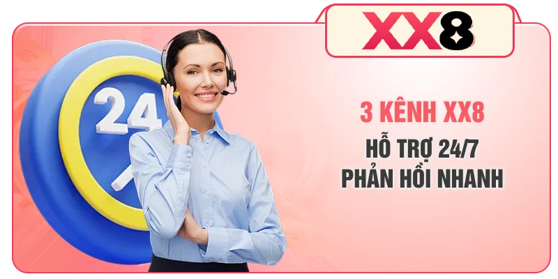 3 kênh XX8 hỗ trợ 24/7 phản hồi nhanh