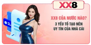 XX8 Của Nước Nào? 3 Yếu Tố Tạo Nên Uy Tín Của Nhà Cái
