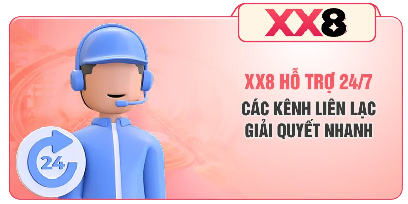 XX8 Hỗ Trợ 24/7 - Các Kênh Liên Lạc Giải Quyết Nhanh