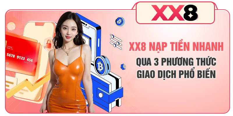 XX8 Nạp Tiền Nhanh Qua 3 Phương Thức Giao Dịch Phổ Biến