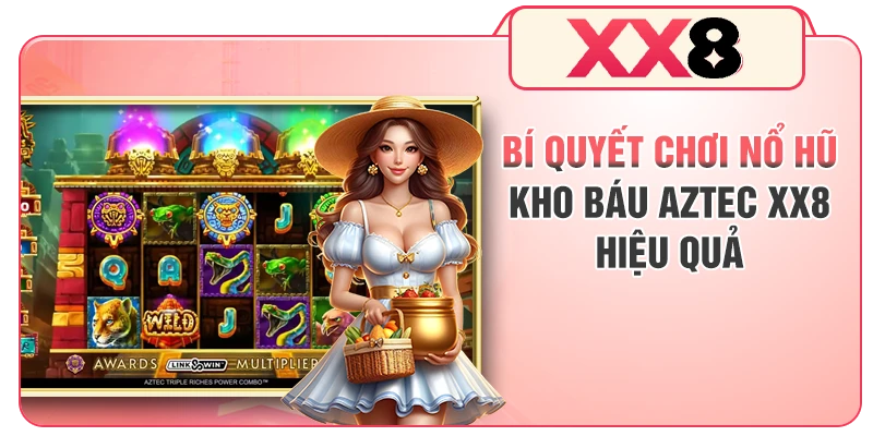 Bí quyết chơi nổ hũ kho báu Aztec XX8 hiệu quả