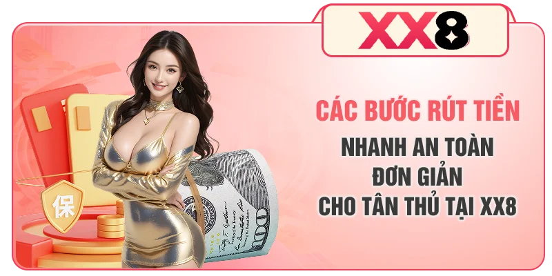 Các bước rút tiền nhanh an toàn, đơn giản cho tân thủ tại XX8