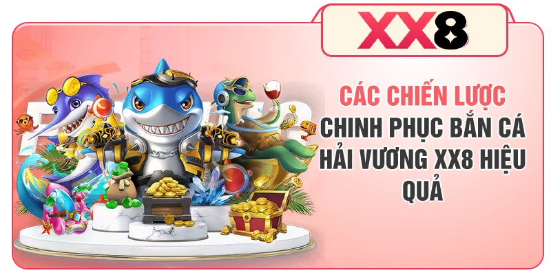 Các chiến lược chinh phục bắn cá hải vương XX8 hiệu quả
