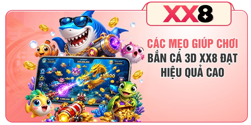 Các mẹo giúp chơi bắn cá 3D XX8 đạt hiệu quả cao