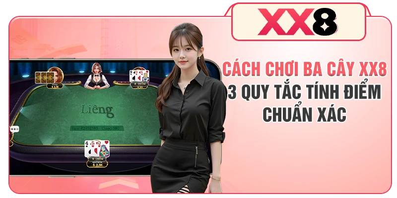 Cách Chơi Ba Cây XX8 - 3 Quy Tắc Tính Điểm Chuẩn Xác