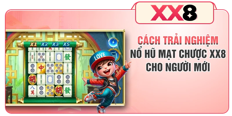 Cách trải nghiệm nổ hũ Mạt Chược XX8 cho người mới