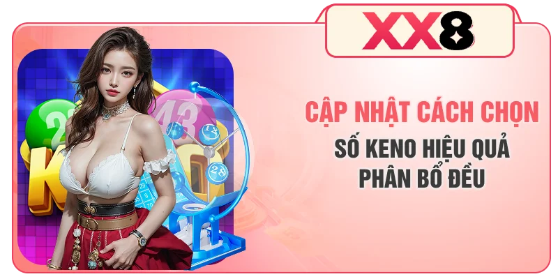 Cập nhật cách chọn số Keno hiệu quả phân bổ đều