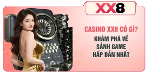 Casino XX8 Có Gì? Khám Phá Về Sảnh Game Hấp Dẫn Nhất