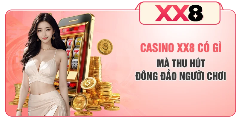Casino XX8 có gì mà thu hút đông đảo người chơi