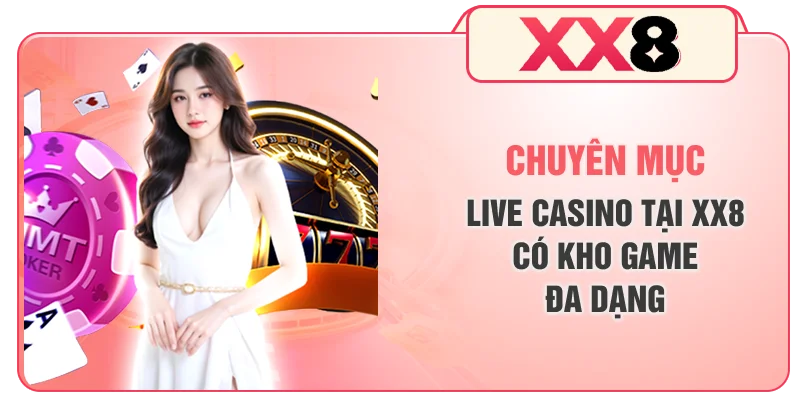 Chuyên mục live casino tại XX8 có kho game đa dạng