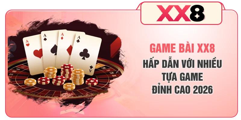 Game Bài XX8 Hấp Dẫn Với Nhiều Tựa Game Đỉnh Cao 2026