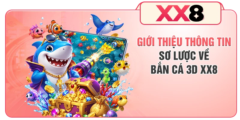 Giới thiệu thông tin sơ lược về bắn cá 3D XX8