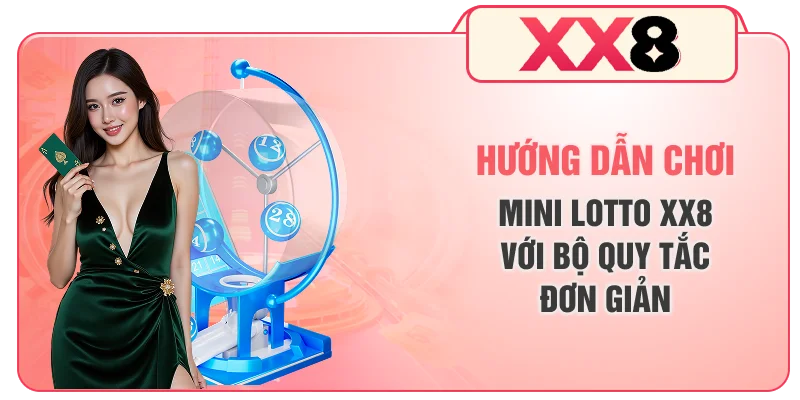 Hướng Dẫn Chơi Mini Lotto XX8 Với Bộ Quy Tắc Đơn Giản