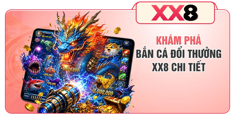 Khám phá bắn cá đổi thưởng XX8 chi tiết