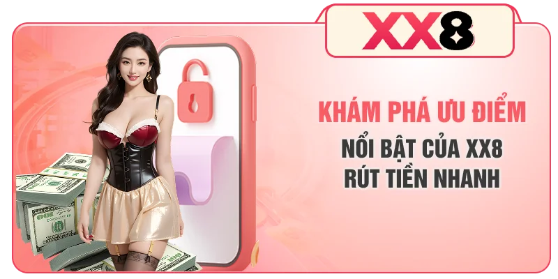 Khám phá ưu điểm nổi bật của XX8 rút tiền nhanh