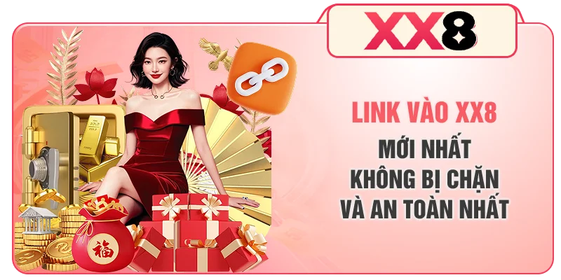 Link Vào XX8 Mới Nhất Không Bị Chặn Và An Toàn Nhất