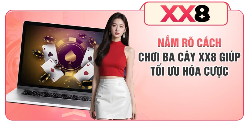 Nắm rõ cách chơi ba cây XX8 giúp tối ưu hóa cược