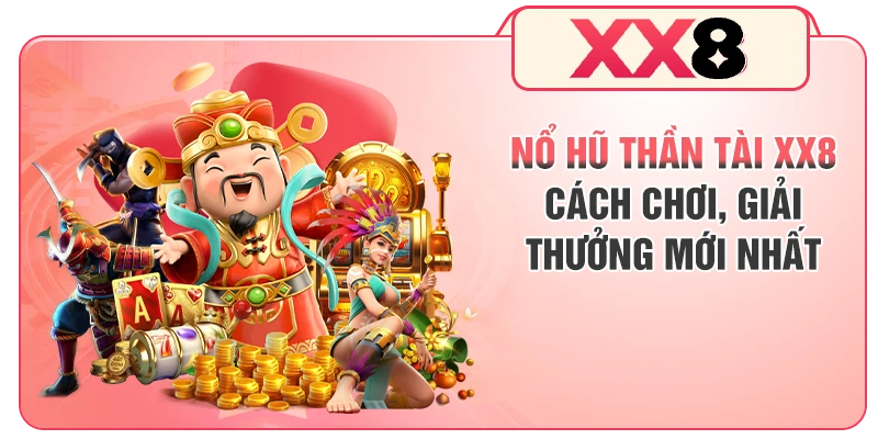 Nổ Hũ Thần Tài XX8 - Cách Chơi, Giải Thưởng Mới Nhất