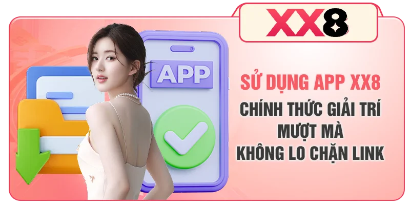Sử dụng app XX8 chính thức giải trí mượt mà, không lo chặn link