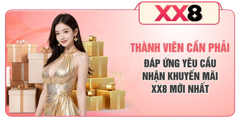 Thành viên cần phải đáp ứng yêu cầu nhận khuyến mãi XX8 mới nhất