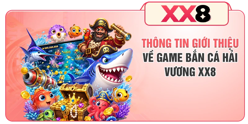 Thông tin giới thiệu về game bắn cá hải vương XX8