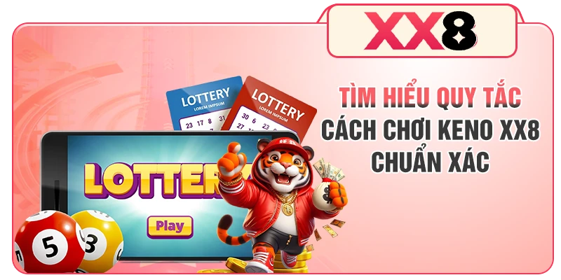 Tìm hiểu quy tắc cách chơi Keno XX8 chuẩn xác