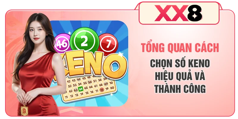 Tổng quan cách chọn số Keno hiệu quả và thành công