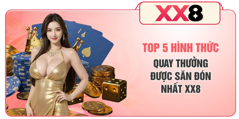 Top 5 hình thức quay thưởng được săn đón nhất XX8