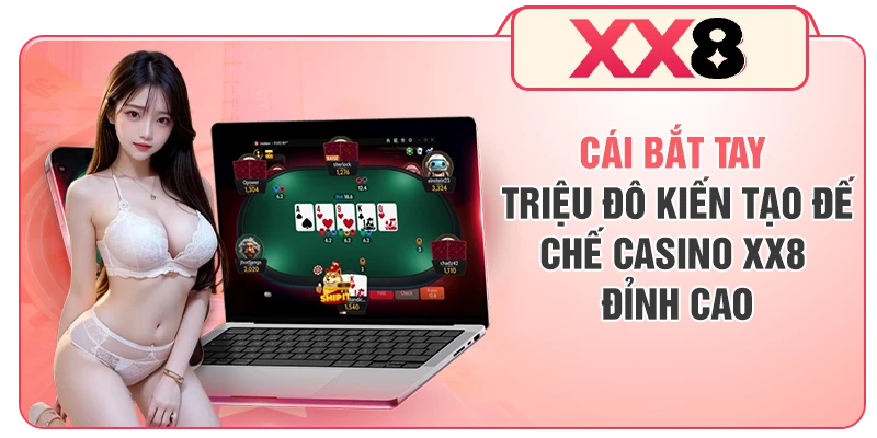 Cái bắt tay triệu đô kiến tạo đế chế Casino XX8 đỉnh cao