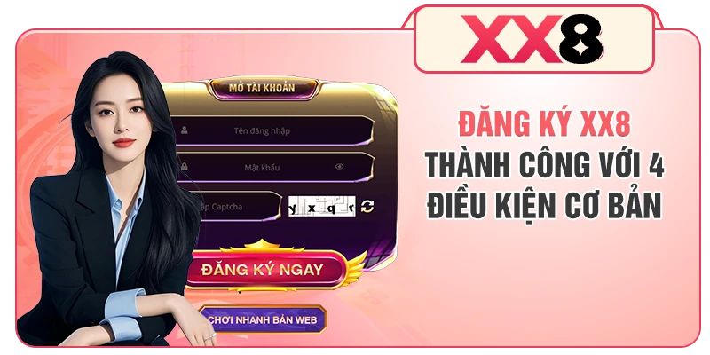 Đăng ký XX8 thành công với 4 điều kiện cơ bản
