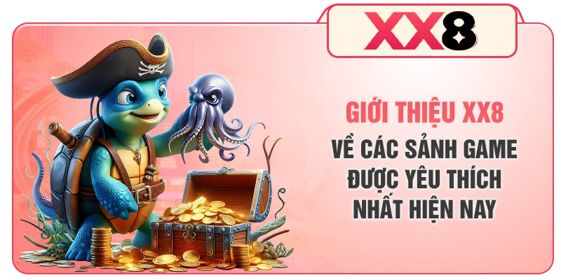 Giới thiệu XX8 về các sảnh game được yêu thích nhất hiện nay