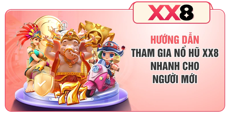 Hướng dẫn tham gia nổ hũ XX8 nhanh cho người mới