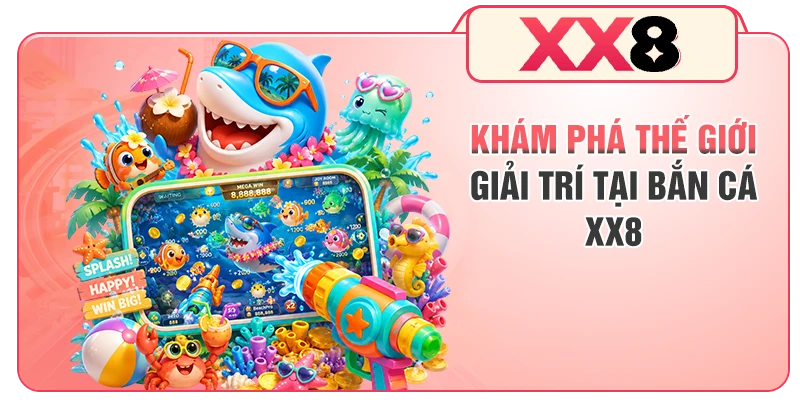 Khám phá thế giới giải trí tại bắn cá XX8