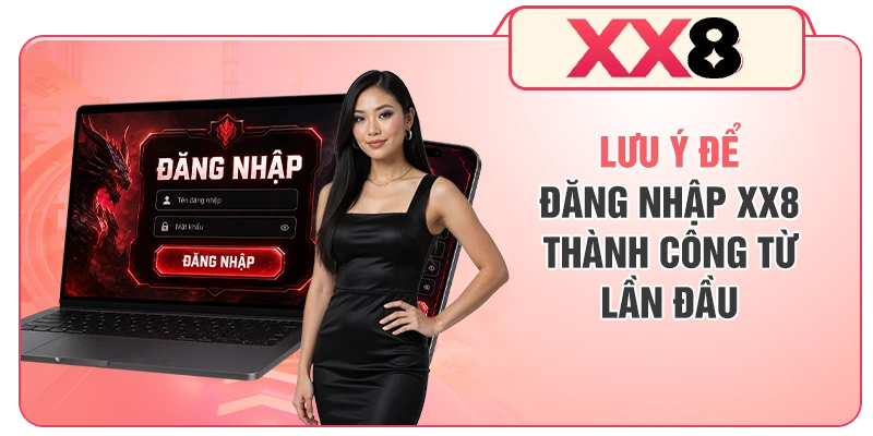 Lưu ý để đăng nhập XX8 thành công từ lần đầu