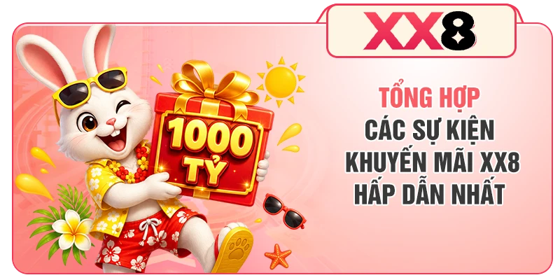 Tổng hợp các sự kiện khuyến mãi XX8 hấp dẫn nhất