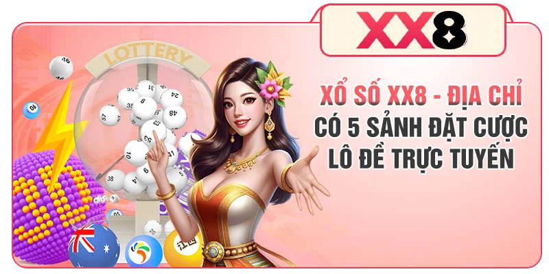 Xổ Số XX8 - Địa Chỉ Có 5 Sảnh Đặt Cược Lô Đề Trực Tuyến